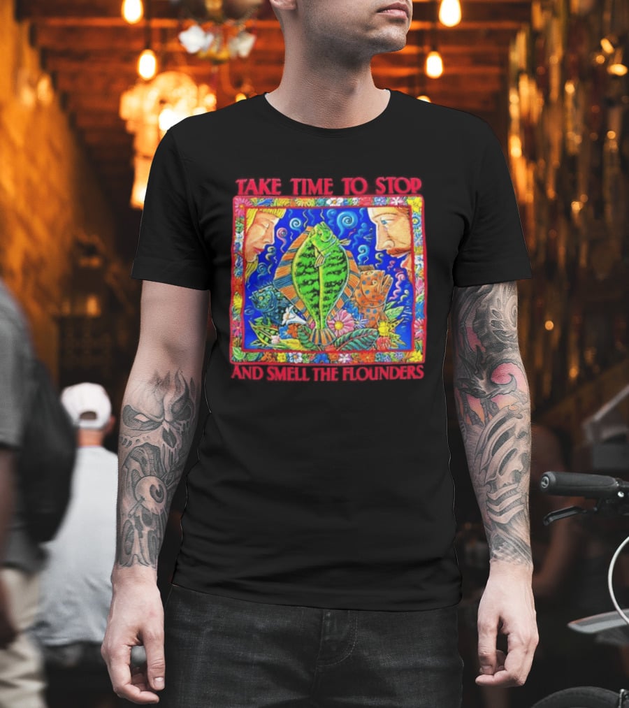 Take Time To Stop And Smell The Flounders Colorful Fish Flowers T-Shirt