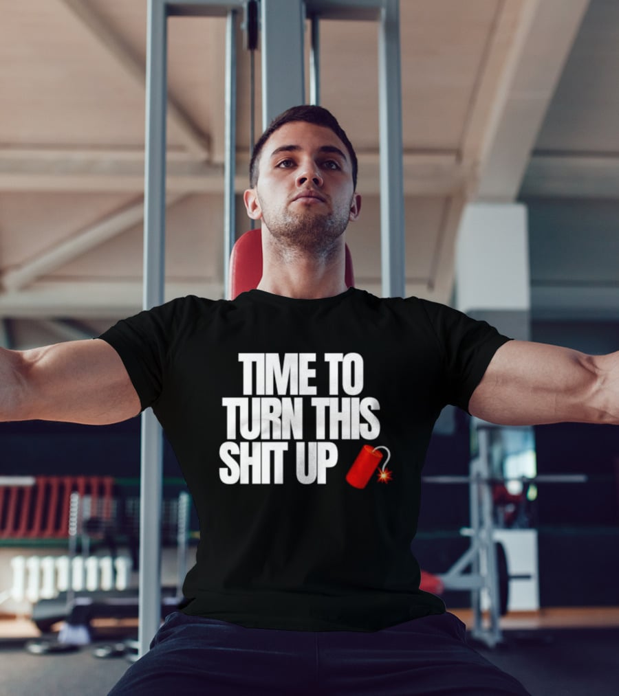 Time To Turn This Shit Up Dynamite Explosion T-Shirt