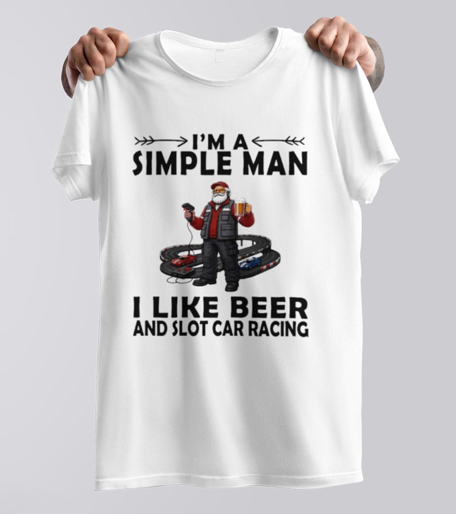 I'm A Simple Man I Like Beer And Slot Car Racing T-Shirt