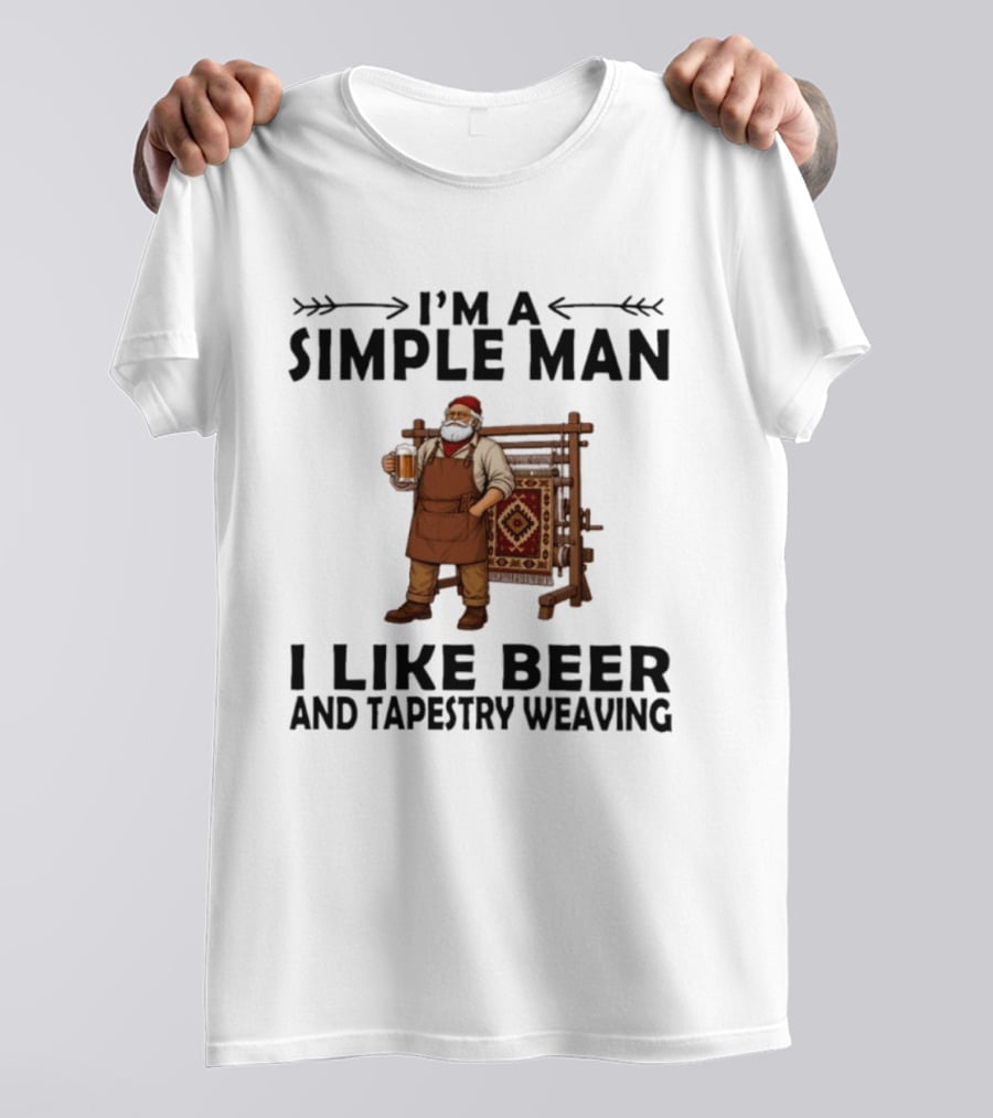 I'm A Simple Man I Like Beer And Tapestry Weaving Rug Loom Worker T-Shirt