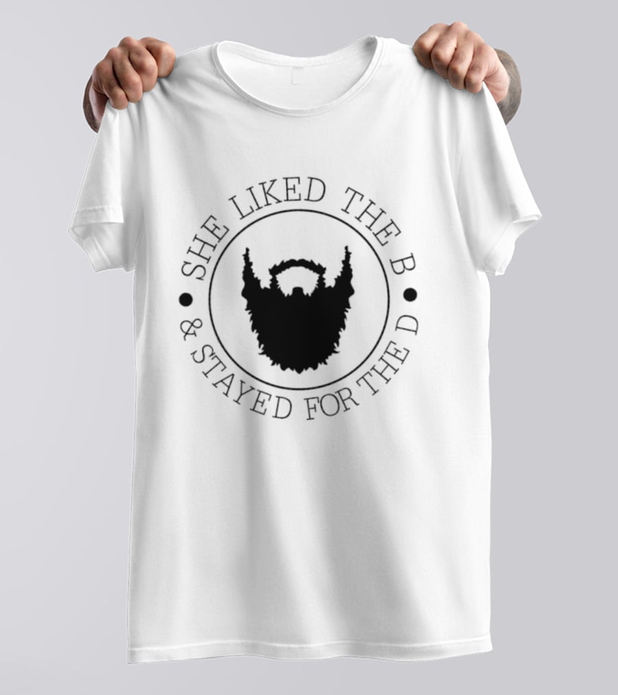 She Liked The B And Stayed For The D Beard Humor T-Shirt
