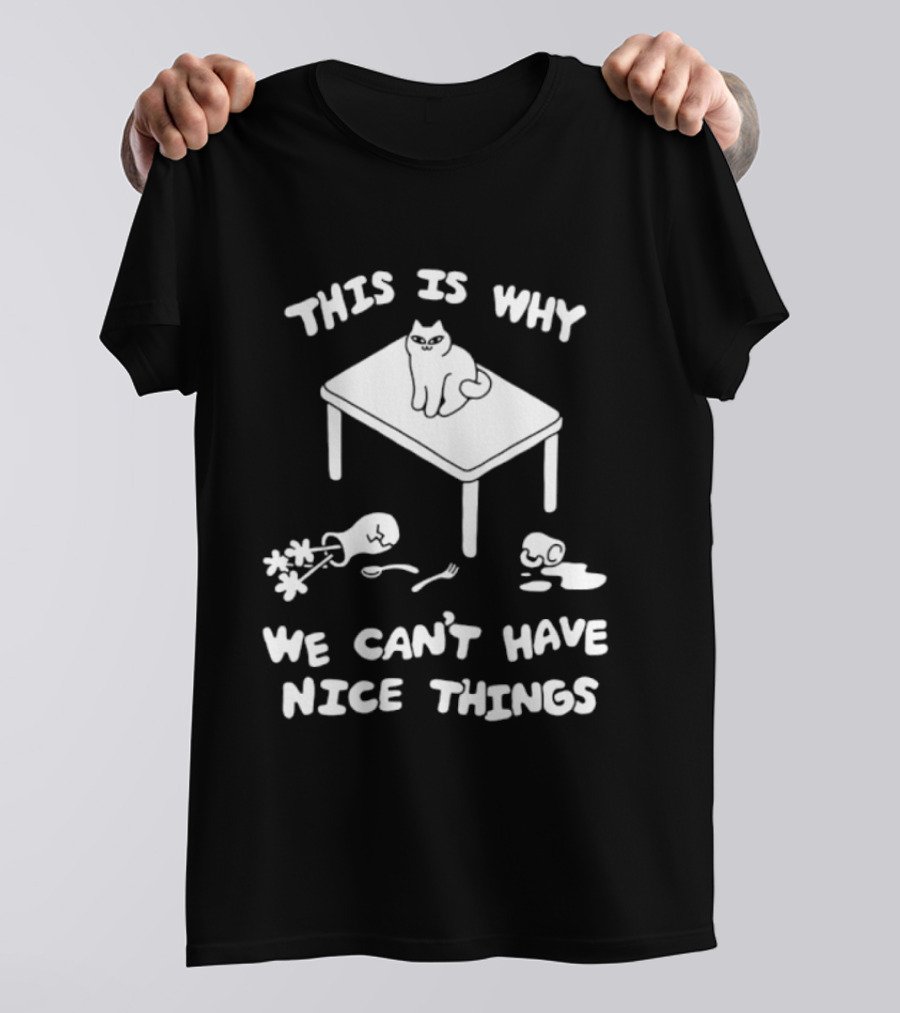 This Is Why We Can't Have Nice Things Cat On Table Spilled Cup And Fork T-Shirt