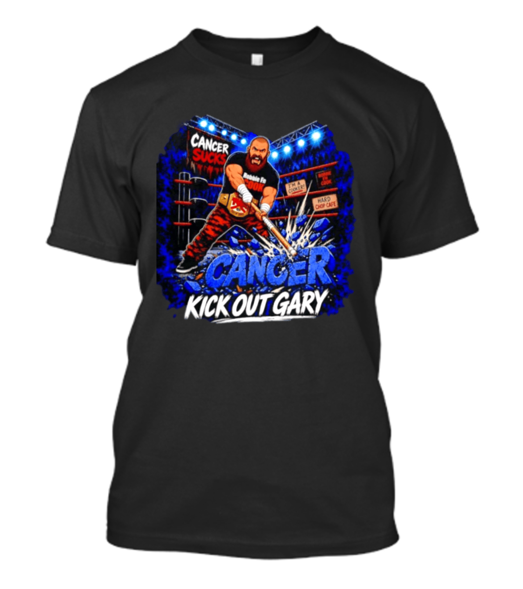 Cancer Sucks Robbie Fn Cook I'm A Cooker Hard Chop Cafe Kick Out Gary T-Shirt
