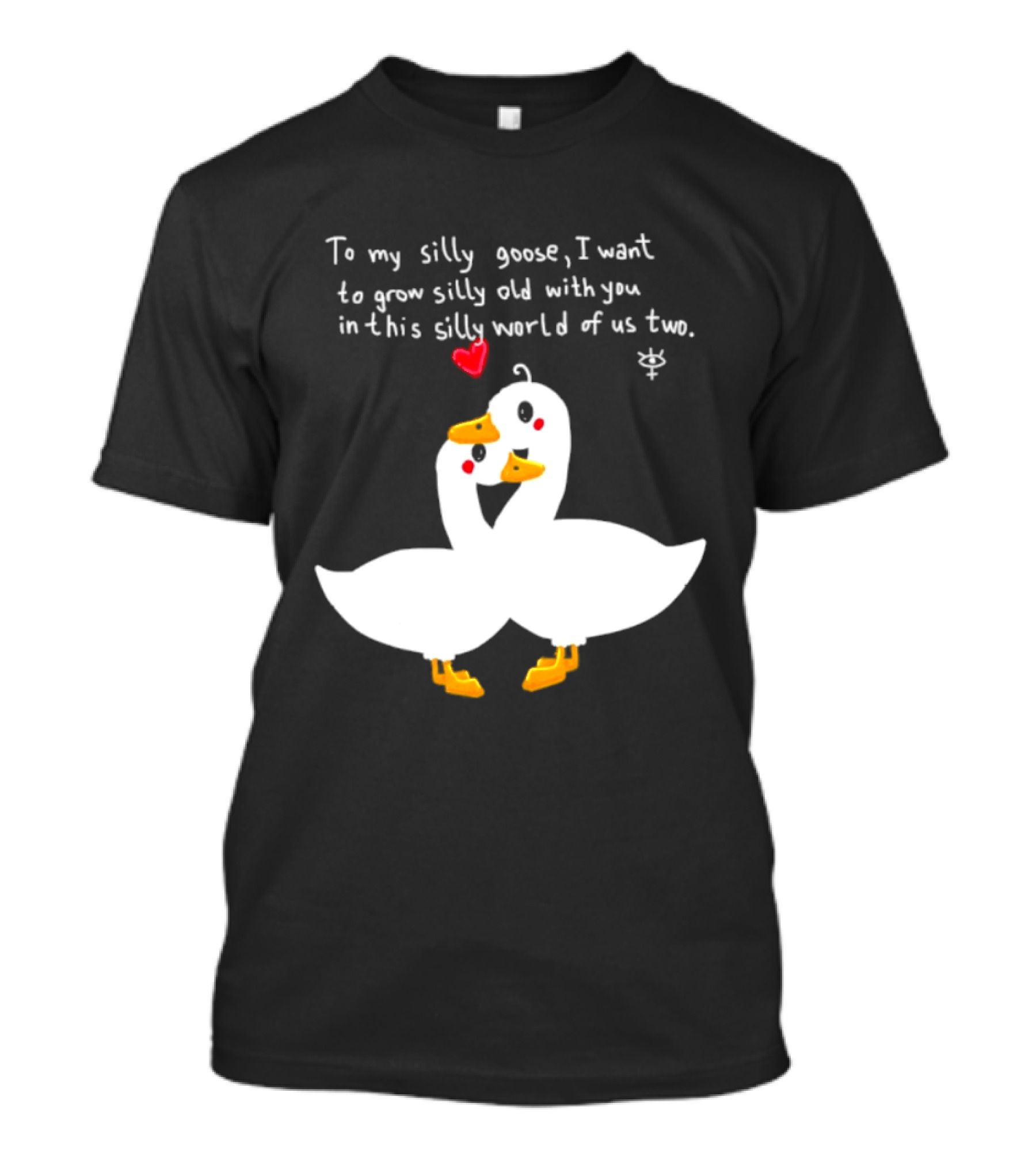 To My Silly Goose I Want To Grow Silly Old With You In This Silly World Of Us Two Cute Geese Love Heart T-Shirt