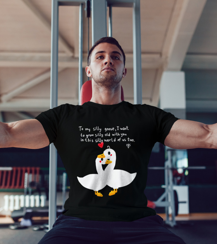 To My Silly Goose I Want To Grow Silly Old With You In This Silly World Of Us Two Cute Geese Love Heart T-Shirt