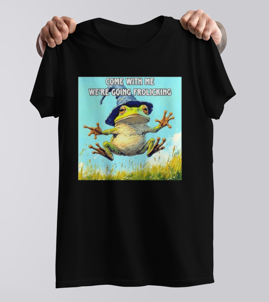 Come With Me We're Going Frolicking Frog Wizard Magic Fun Adventure T-Shirt