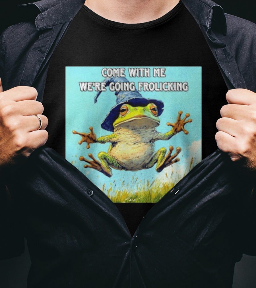 Come With Me We're Going Frolicking Frog Wizard Magic Fun Adventure T-Shirt