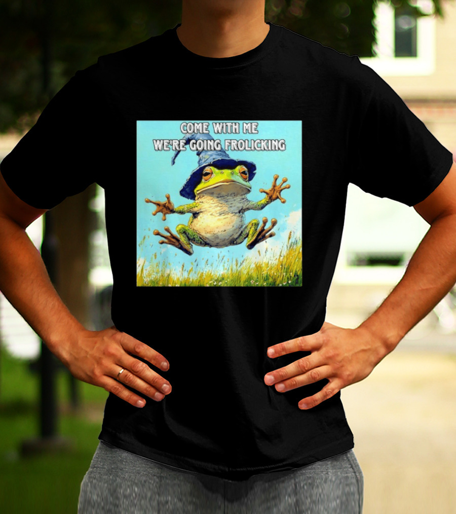 Come With Me We're Going Frolicking Frog Wizard Magic Fun Adventure T-Shirt