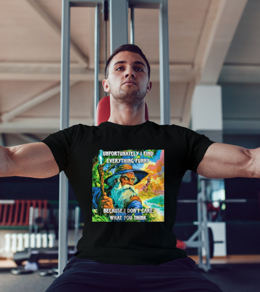 Unfortunately I Find Everything Funny Because I Don't Care What You Think Wizard Adventure T-Shirt