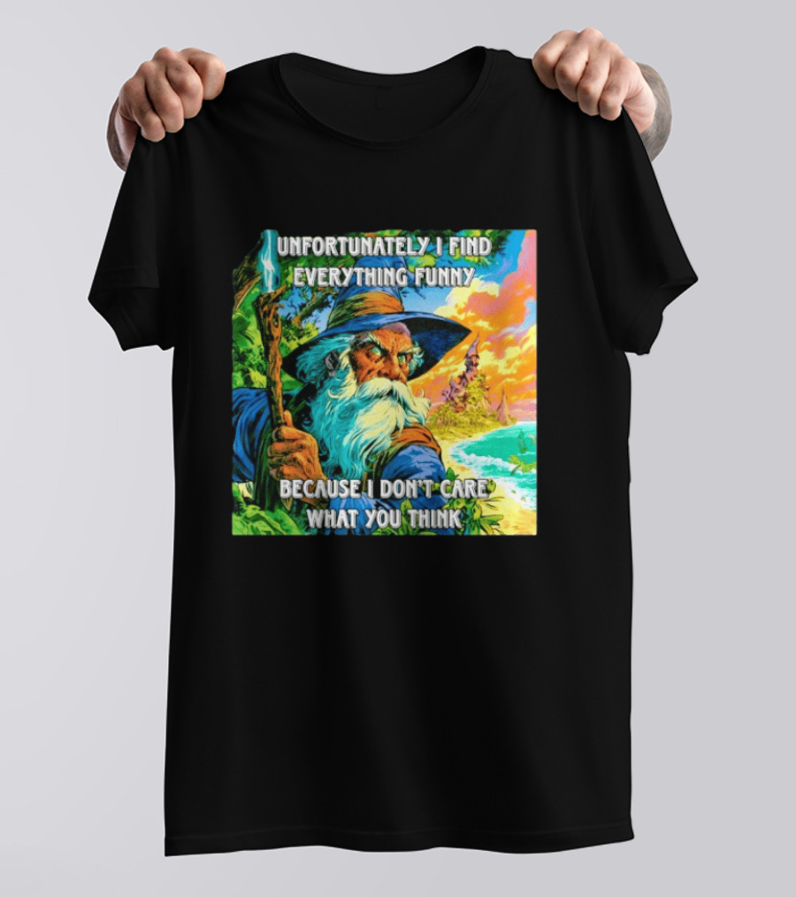 Unfortunately I Find Everything Funny Because I Don't Care What You Think Wizard Adventure T-Shirt