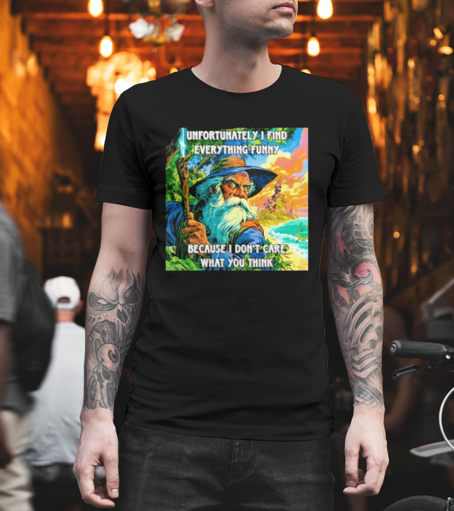 Unfortunately I Find Everything Funny Because I Don't Care What You Think Wizard Adventure T-Shirt