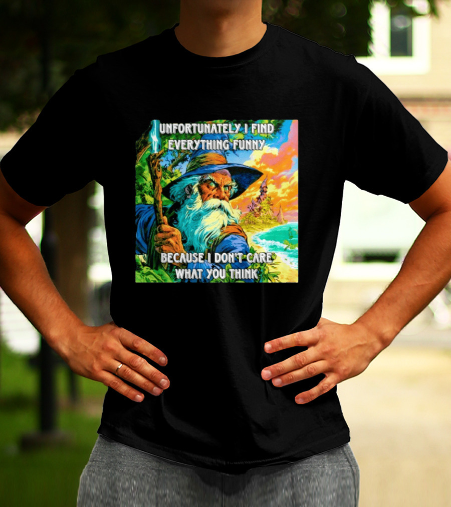 Unfortunately I Find Everything Funny Because I Don't Care What You Think Wizard Adventure T-Shirt