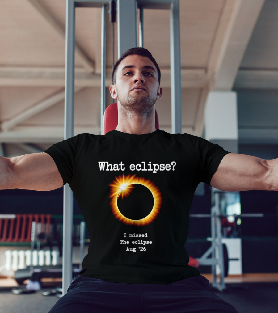 What Eclipse I Missed The Eclipse Aug 26 Solar Event T-Shirt