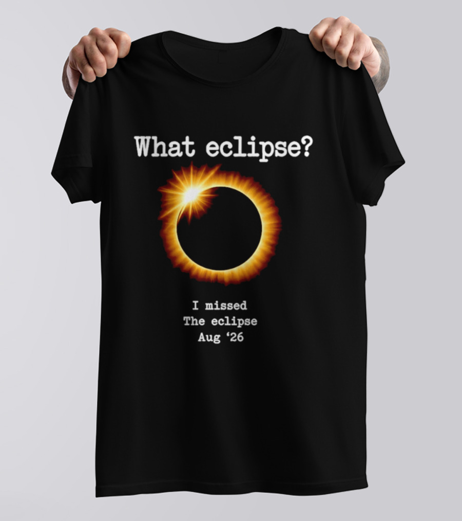 What Eclipse I Missed The Eclipse Aug 26 Solar Event T-Shirt