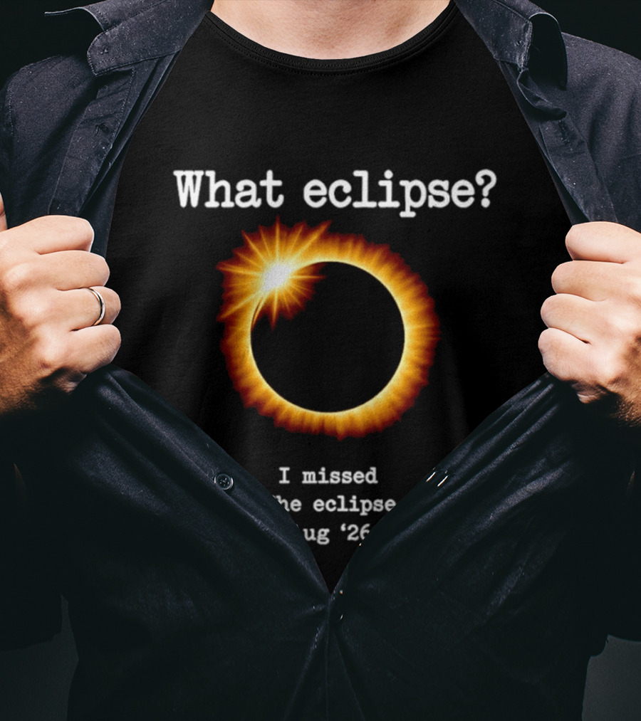 What Eclipse I Missed The Eclipse Aug 26 Solar Event T-Shirt