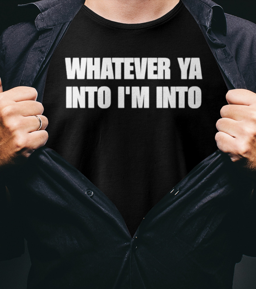 Whatever Ya Into I'm Into T-Shirt