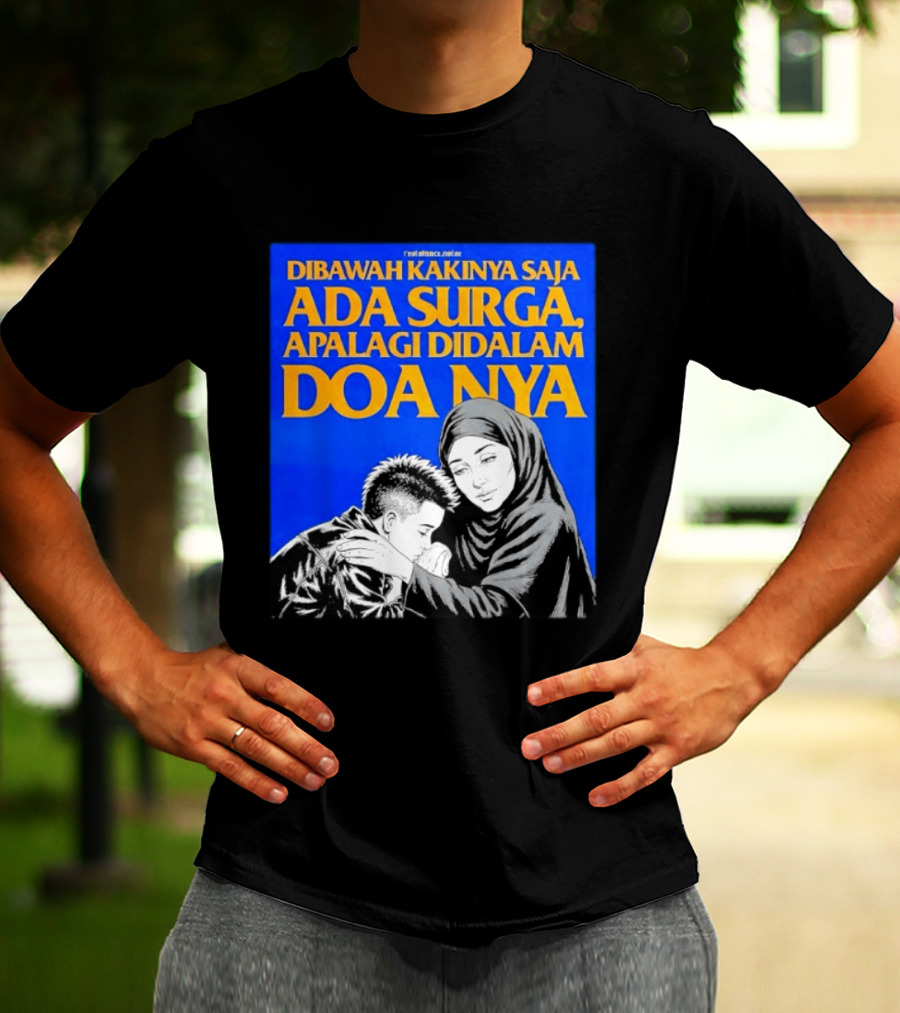 Dibawah Kakinya Saja Ada Surga Apalagi Didalam Doanya Mother's Blessing T-Shirt