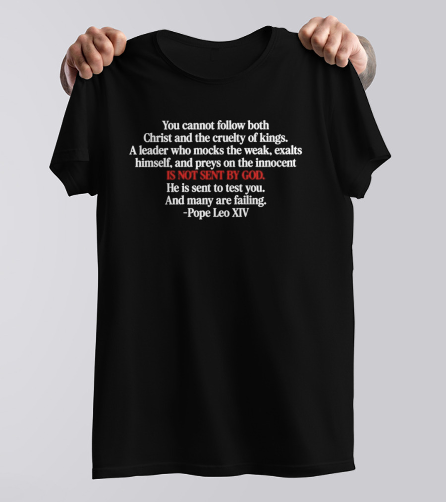 You Cannot Follow Both Christ And The Cruelty Of Kings Pope Leo XIV Is Not Sent By God T-Shirt