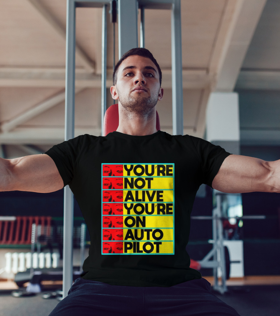 YOU'RE NOT ALIVE YOU'RE ON AUTO PILOT Stacked Bold Yellow Black Text With Red Eyeball Panels T-Shirt