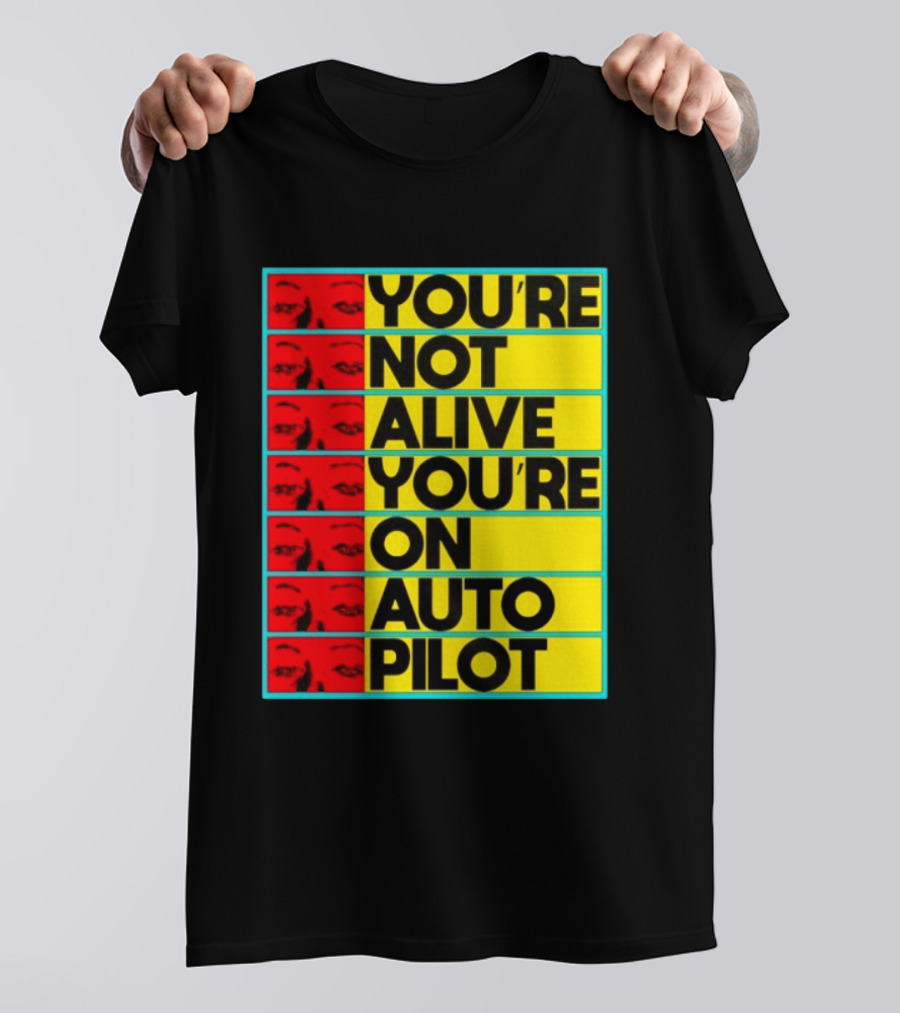 YOU'RE NOT ALIVE YOU'RE ON AUTO PILOT Stacked Bold Yellow Black Text With Red Eyeball Panels T-Shirt