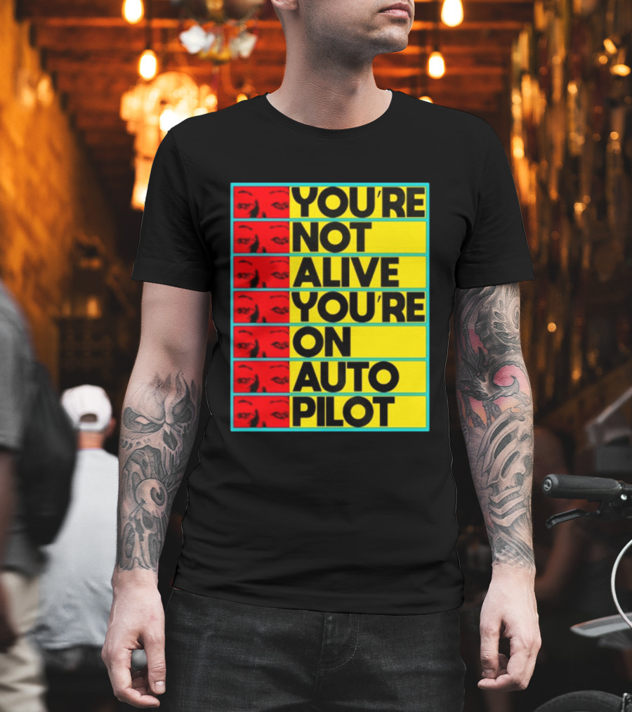 YOU'RE NOT ALIVE YOU'RE ON AUTO PILOT Stacked Bold Yellow Black Text With Red Eyeball Panels T-Shirt
