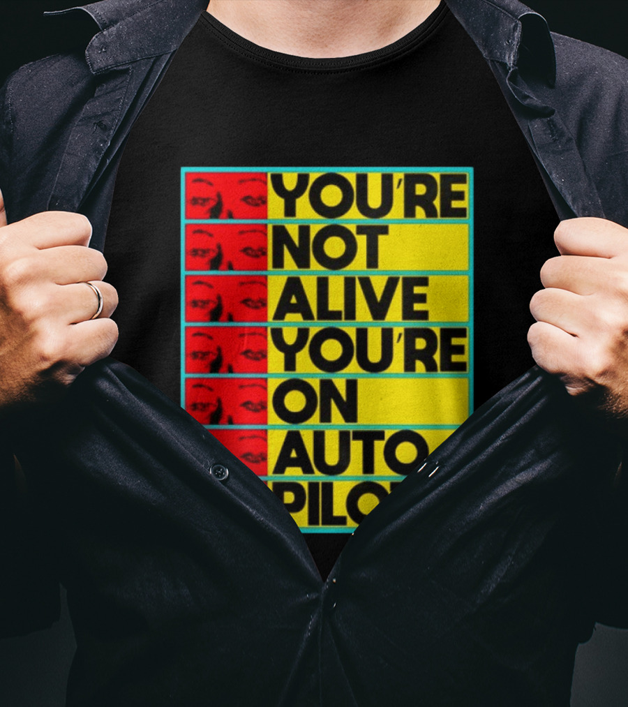 YOU'RE NOT ALIVE YOU'RE ON AUTO PILOT Stacked Bold Yellow Black Text With Red Eyeball Panels T-Shirt
