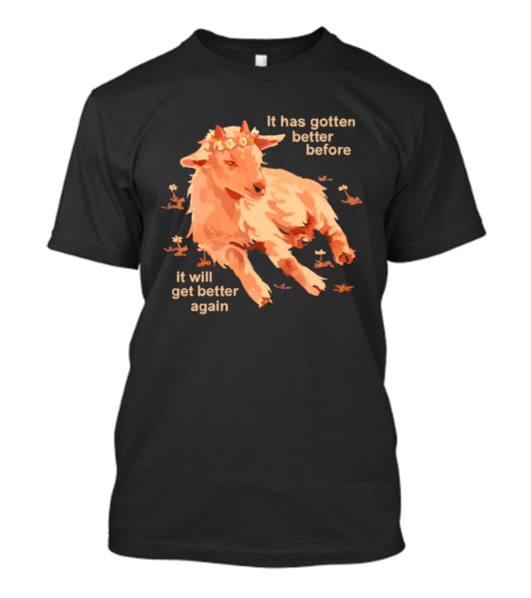It Has Gotten Better Before It Will Get Better Again Goat With Flower Crown T-Shirt