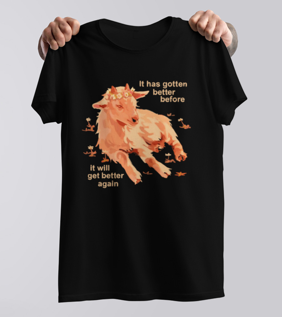 It Has Gotten Better Before It Will Get Better Again Goat With Flower Crown T-Shirt