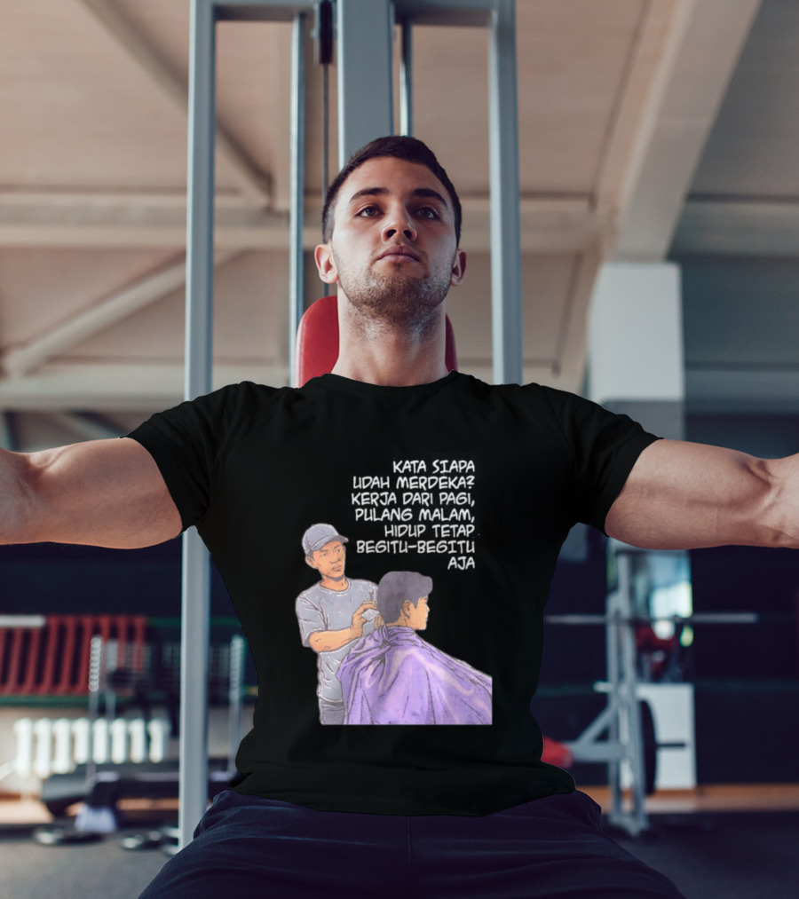 Kata Siapa Udah Merdeka Kerja Dari Pagi Pulang Malam Hidup Tetap Begitu Begitu Aja Barber T-Shirt