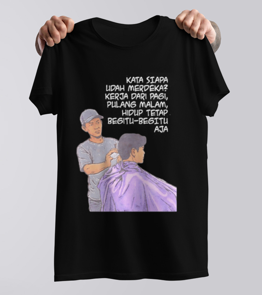 Kata Siapa Udah Merdeka Kerja Dari Pagi Pulang Malam Hidup Tetap Begitu Begitu Aja Barber T-Shirt