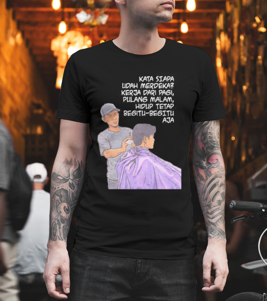 Kata Siapa Udah Merdeka Kerja Dari Pagi Pulang Malam Hidup Tetap Begitu Begitu Aja Barber T-Shirt