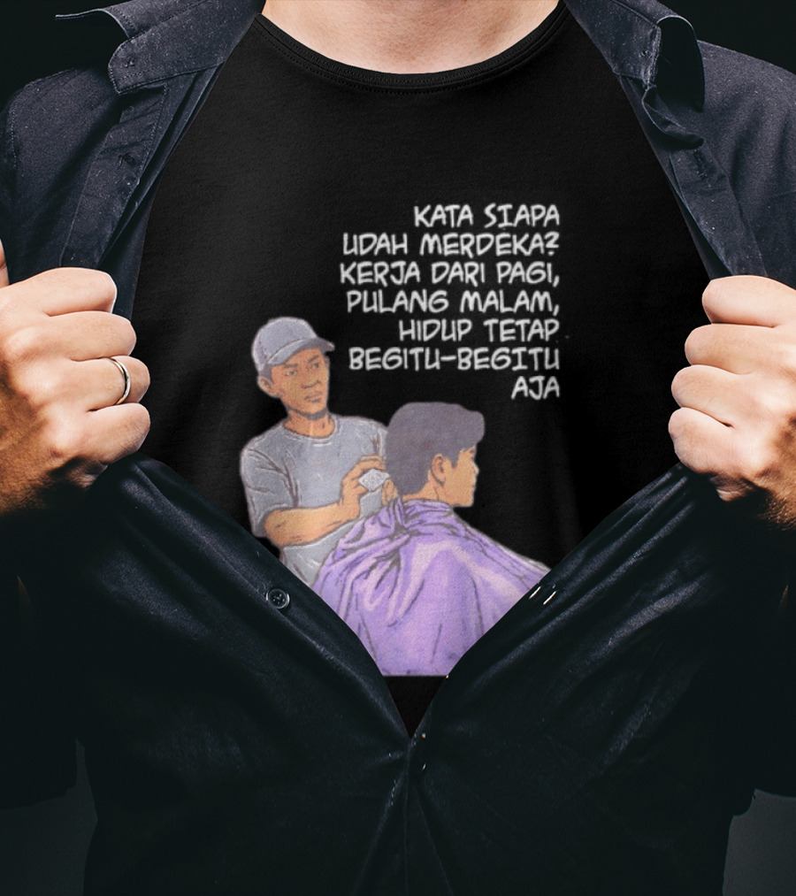 Kata Siapa Udah Merdeka Kerja Dari Pagi Pulang Malam Hidup Tetap Begitu Begitu Aja Barber T-Shirt