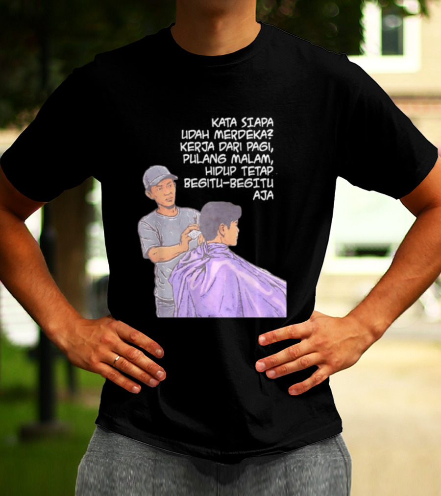 Kata Siapa Udah Merdeka Kerja Dari Pagi Pulang Malam Hidup Tetap Begitu Begitu Aja Barber T-Shirt