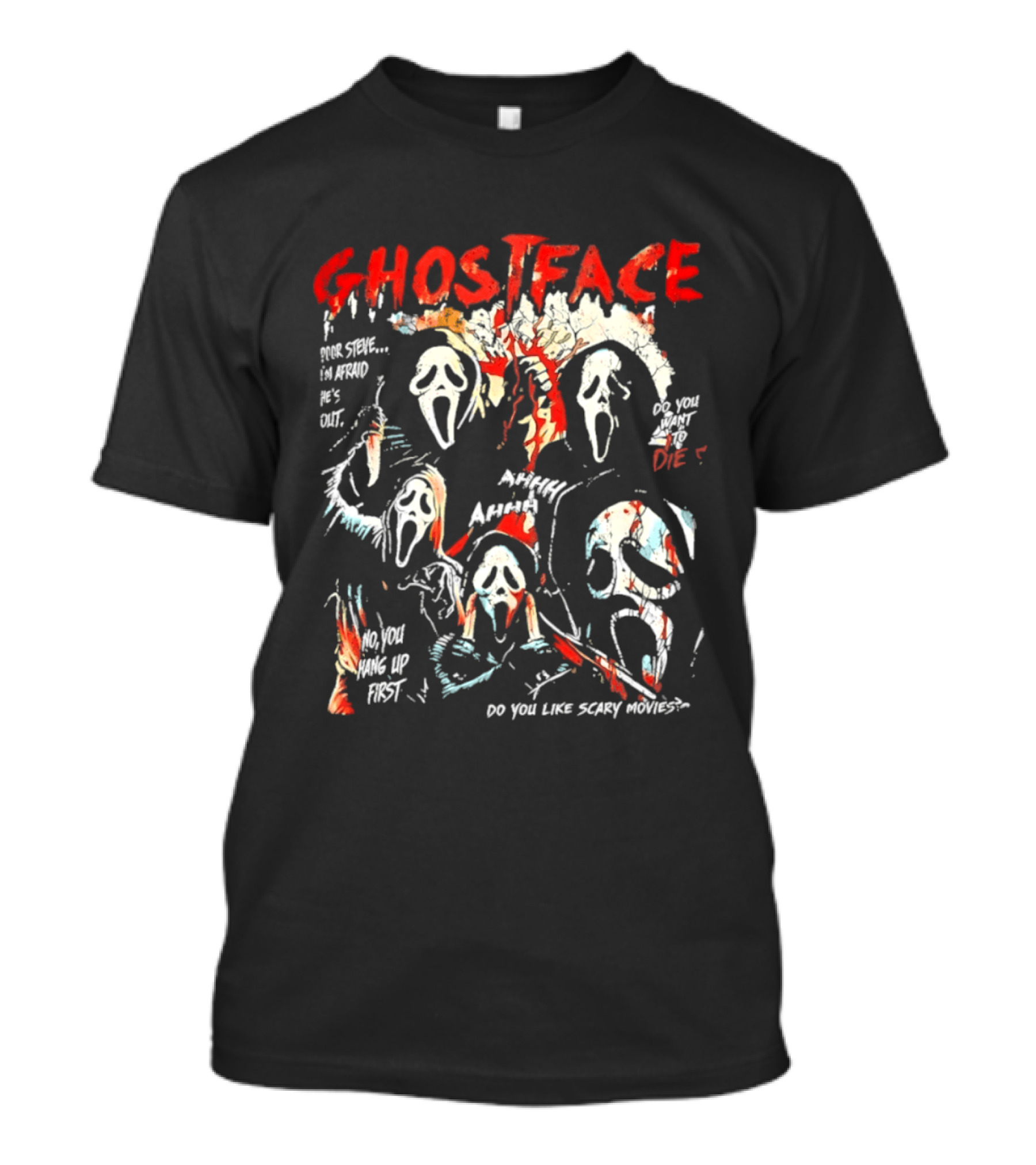 Ghostface Poor Steve I'm Afraid He's Out Do You Want To Die No You Hang Up First Do You Like Scary Movies AHHHHH T-Shirt