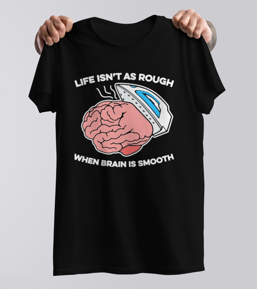 Life Isn't As Rough When Brain Is Smooth Ironing Humor T-Shirt