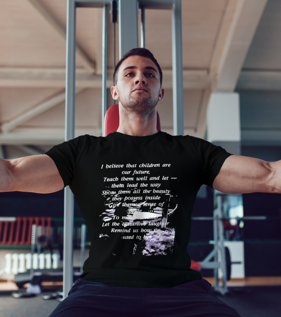 I Believe That Children Are Our Future Teach Them Well And Let Them Lead The Way Show Them All The Beauty They Possess Inside T-Shirt
