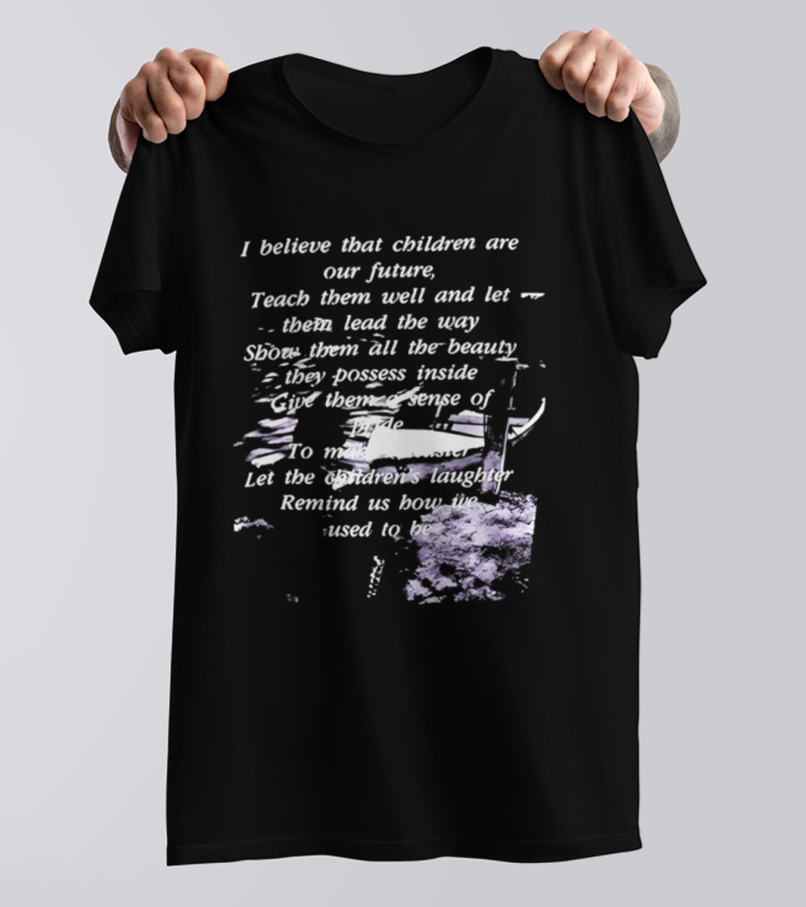 I Believe That Children Are Our Future Teach Them Well And Let Them Lead The Way Show Them All The Beauty They Possess Inside T-Shirt