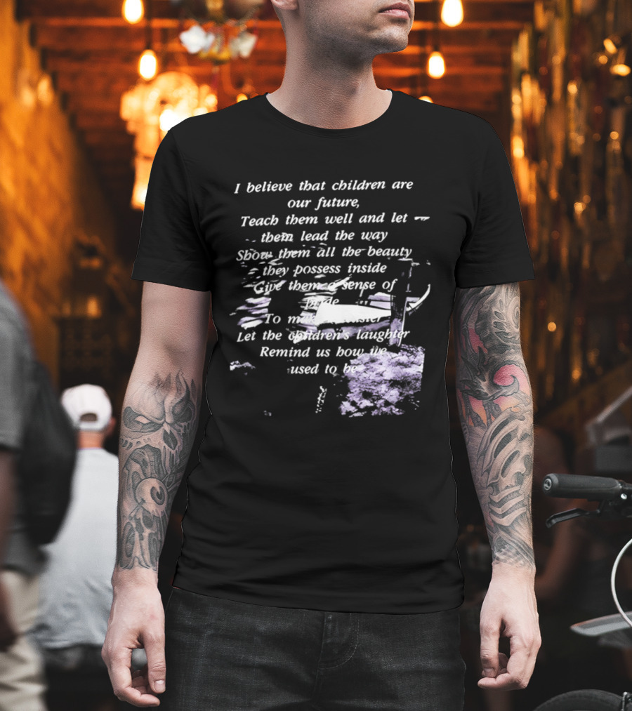 I Believe That Children Are Our Future Teach Them Well And Let Them Lead The Way Show Them All The Beauty They Possess Inside T-Shirt