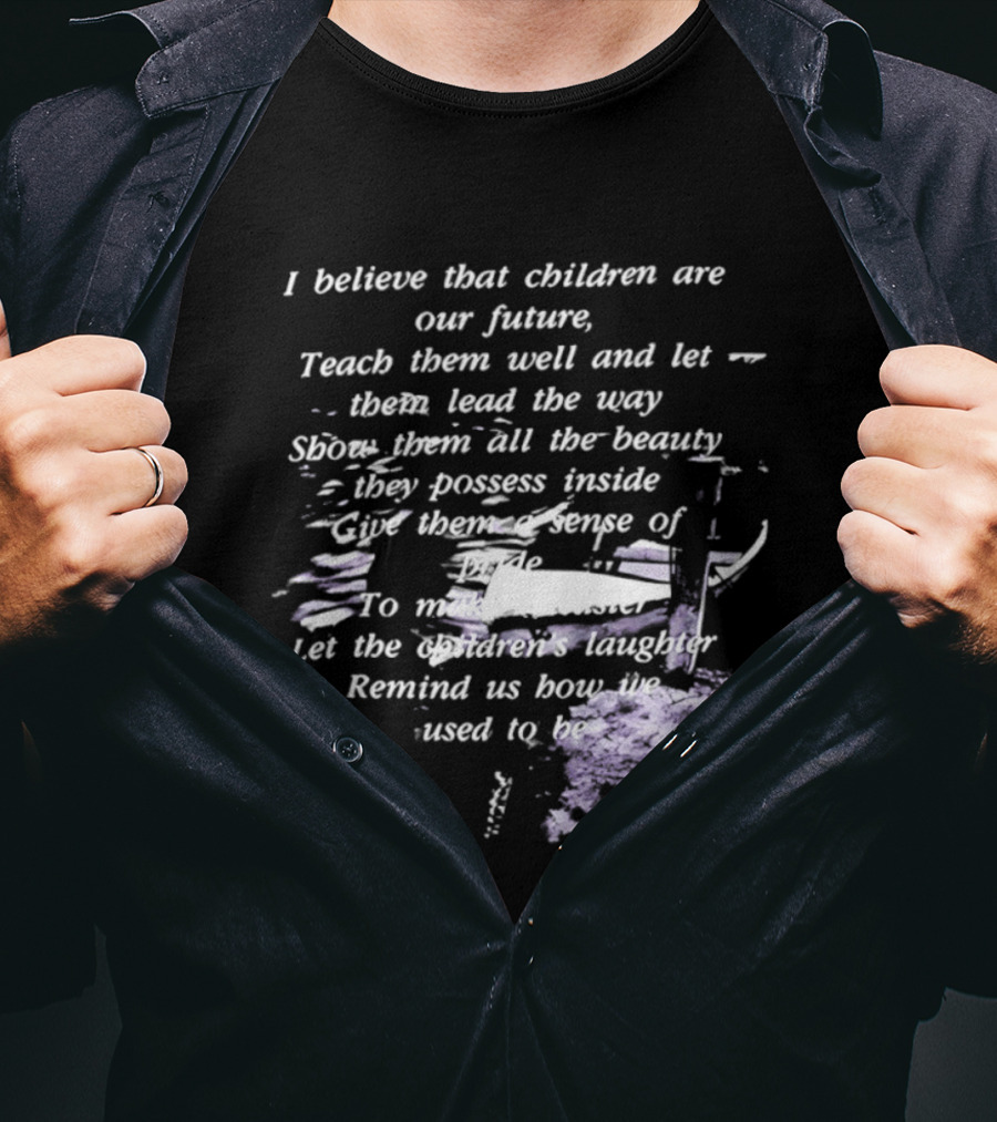 I Believe That Children Are Our Future Teach Them Well And Let Them Lead The Way Show Them All The Beauty They Possess Inside T-Shirt