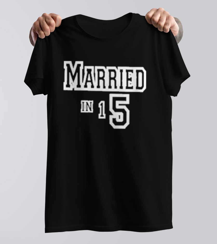 Married In 15 T-Shirt