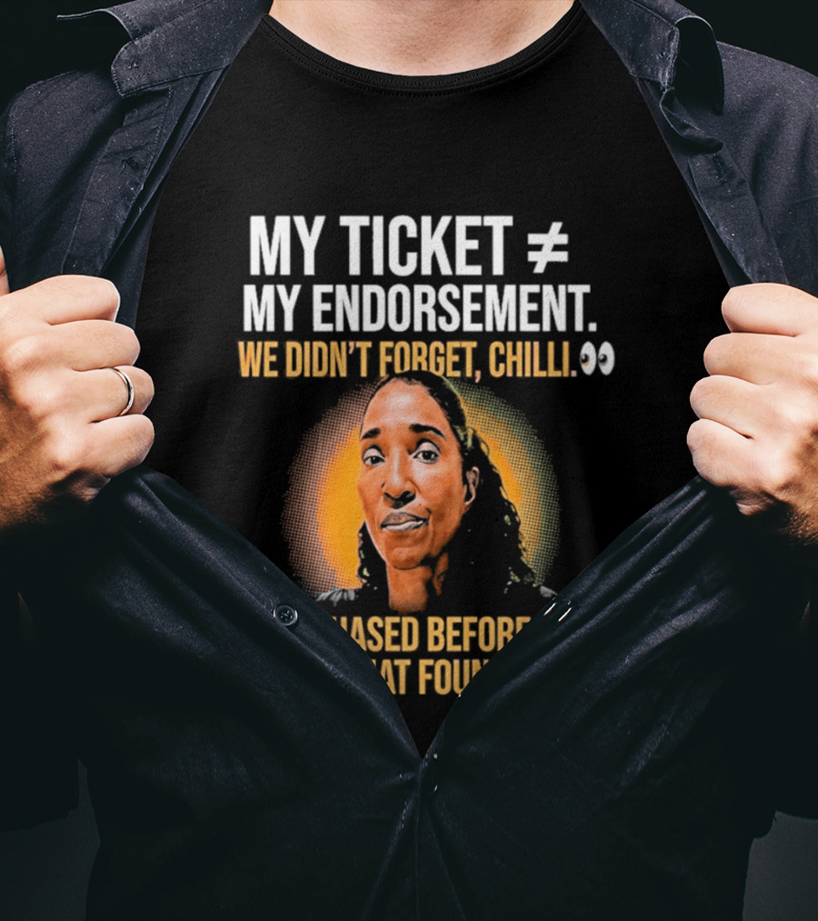 My Ticket My Endorsement We Didn't Forget Chilli T-Shirt