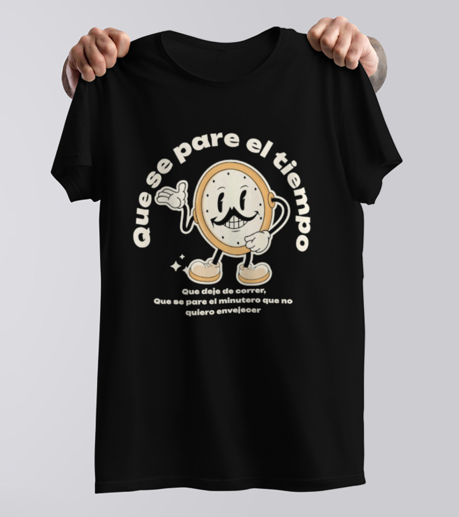 Que Se Pare El Tiempo Que Deje De Correr Que Se Pare El Minutero Que No Quiero Envejecer T-Shirt