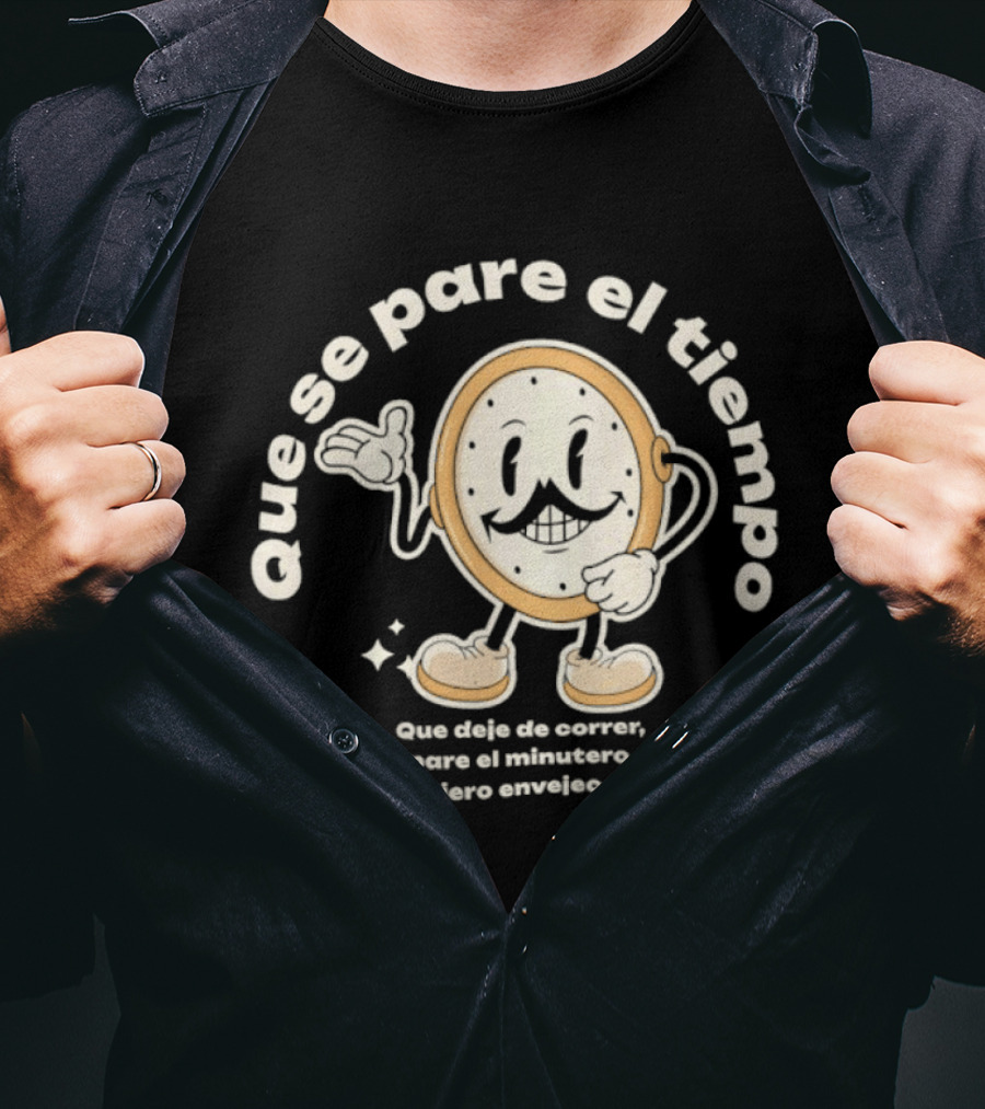 Que Se Pare El Tiempo Que Deje De Correr Que Se Pare El Minutero Que No Quiero Envejecer T-Shirt