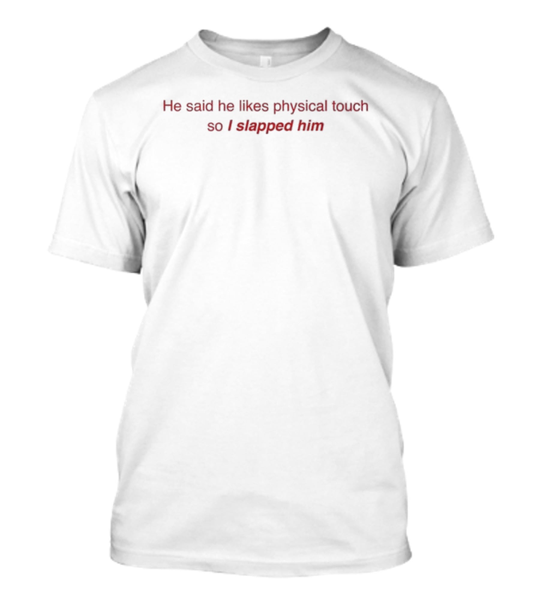 He Said He Likes Physical Touch So I Slapped Him Text Humor T-Shirt