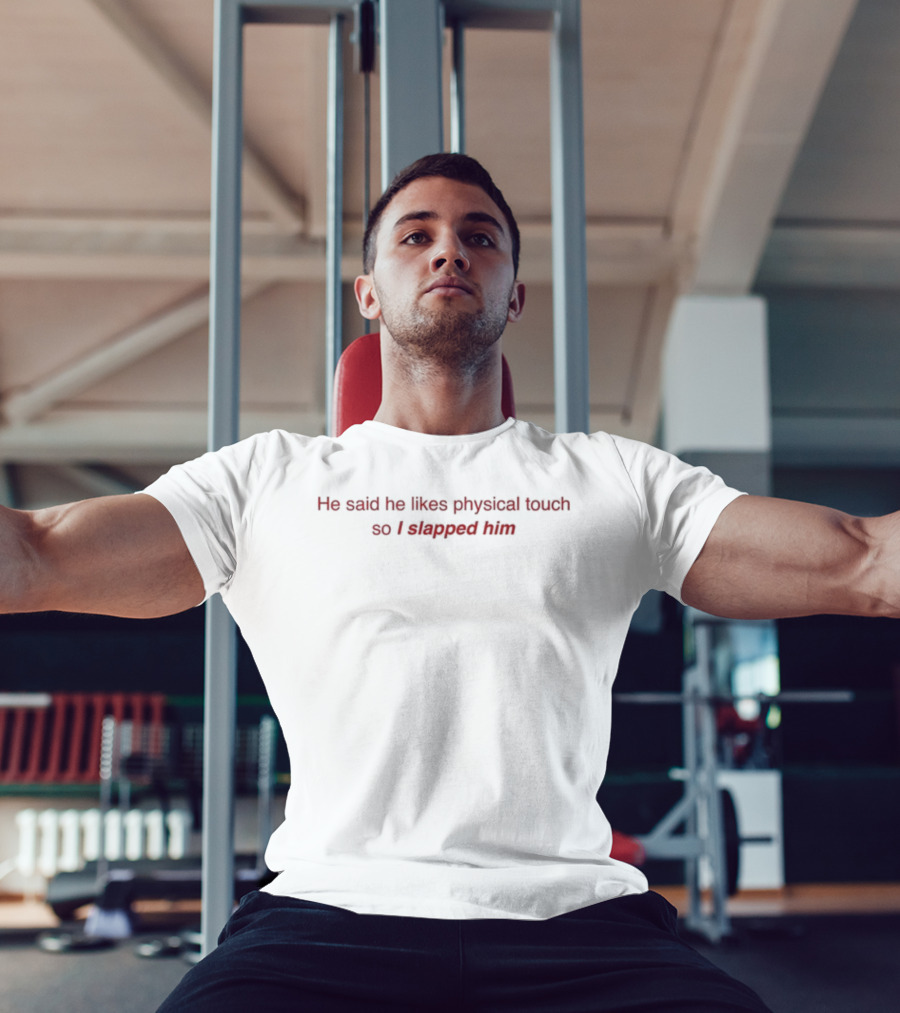He Said He Likes Physical Touch So I Slapped Him Text Humor T-Shirt