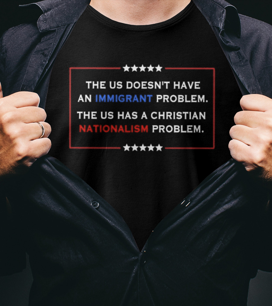 The US Doesn't Have An Immigrant Problem The US Has A Christian Nationalism Problem Stars Border T-Shirt