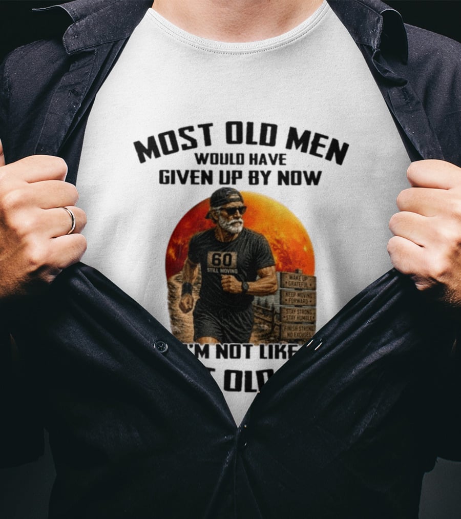Most Old Men Would Have Given Up By Now 60 Still Moving I'm Not Like Most Old Men T-Shirt
