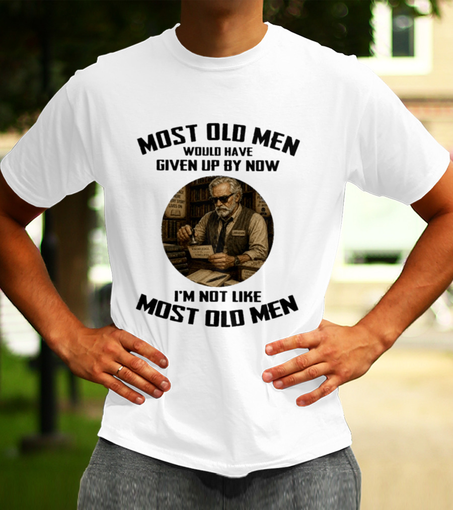 Most Old Men Would Have Given Up By Now Librarian Knowledge Is Timeless I'm Not Like Most Old Men T-Shirt