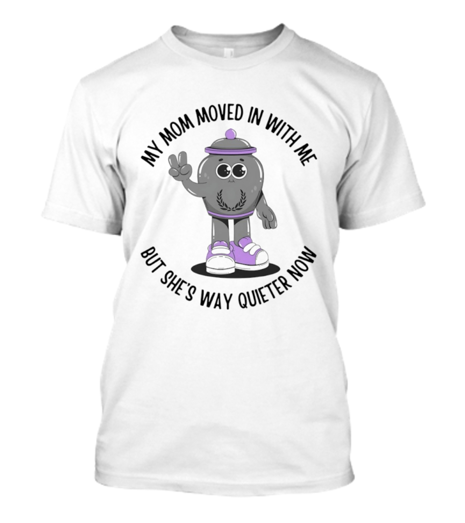 My Mom Moved In With Me But She's Way Quieter Now Peaceful Cartoon T-Shirt