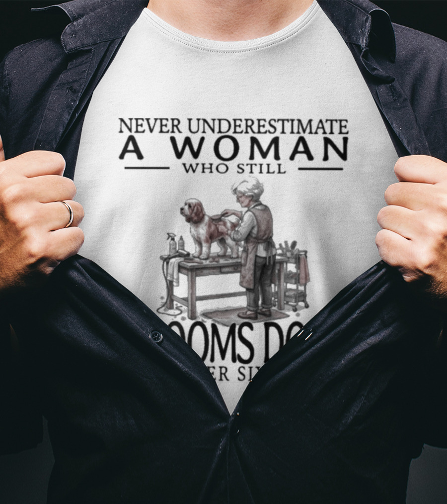 Never Underestimate A Woman Who Still Grooms Dogs In Her Sixties T-Shirt